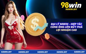 Đại Lý 98WIN - Hợp Tác Cùng Ông Lớn Bứt Phá Lợi Nhuận Cao