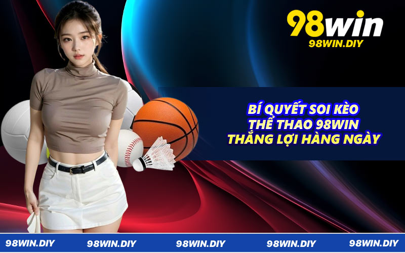 Bí quyết soi kèo thể thao 98WIN thắng lợi hàng ngày