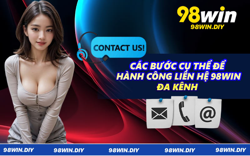 Các bước cụ thể để thành công liên hệ 98WIN đa kênh