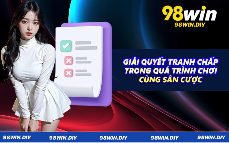 Giải quyết tranh chấp trong quá trình chơi cùng sân cược