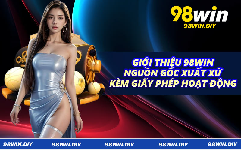 Giới thiệu 98win nguồn gốc xuất xứ kèm giấy phép hoạt động