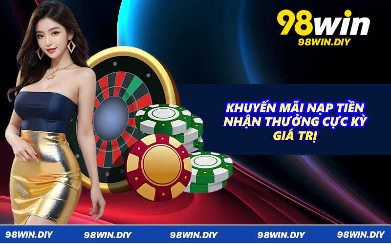 Khuyến mãi nạp tiền nhận thưởng cực kỳ giá trị