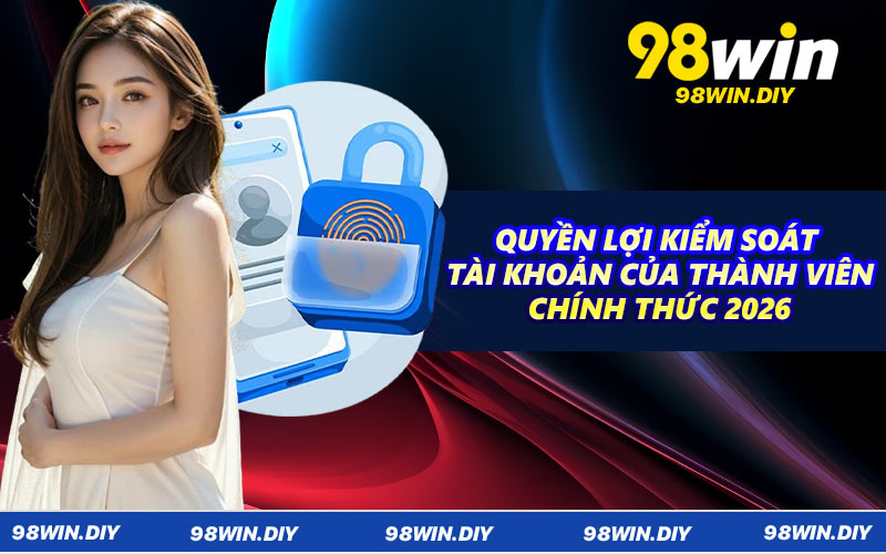 Quyền lợi kiểm soát tài khoản của thành viên chính thức 2026