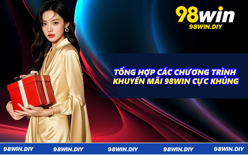 Tổng hợp các chương trình khuyến mãi 98WIN cực khủng
