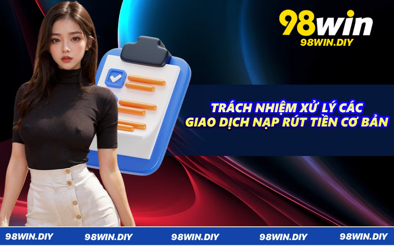 Trách nhiệm xử lý các giao dịch nạp rút tiền cơ bản